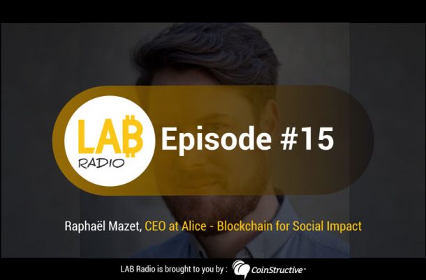 LAB Radio Episode 15 – Raphaël Mazet, CEO and founder of Alice, Blockchain donation platform